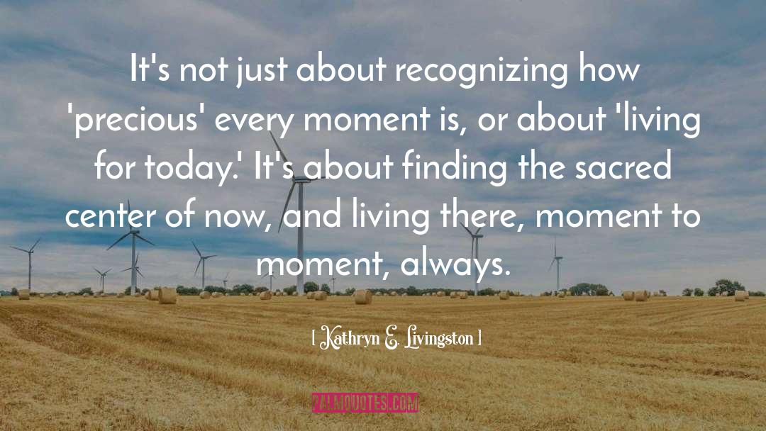Living For Today quotes by Kathryn E. Livingston