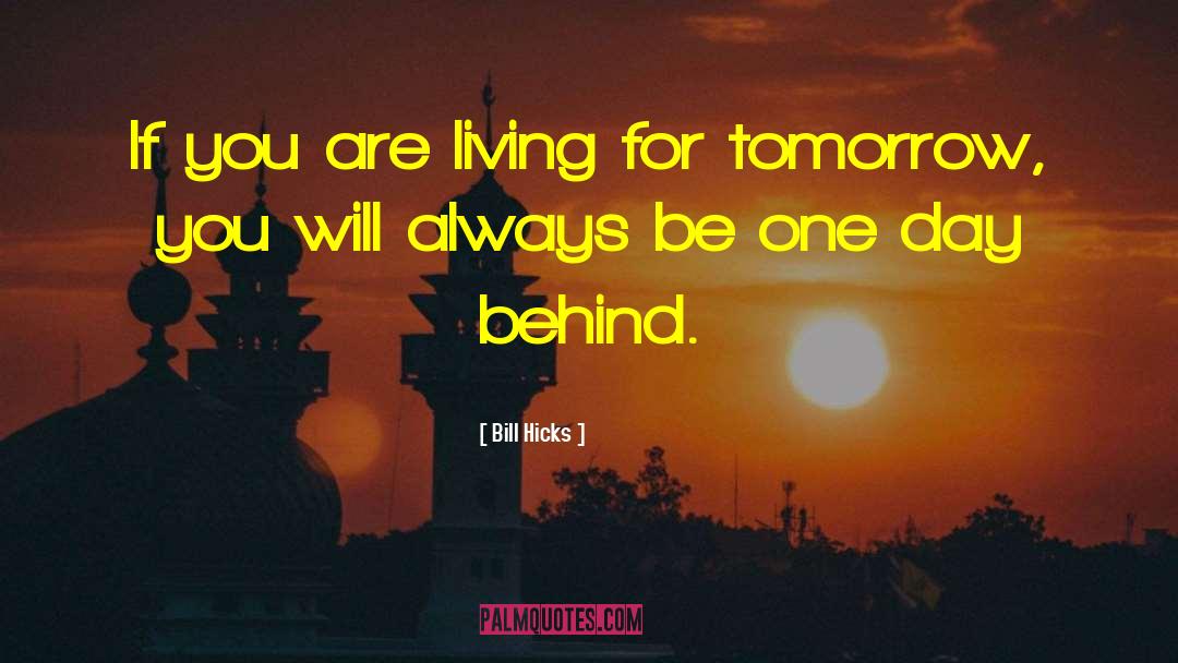 Living For Tomorrow quotes by Bill Hicks