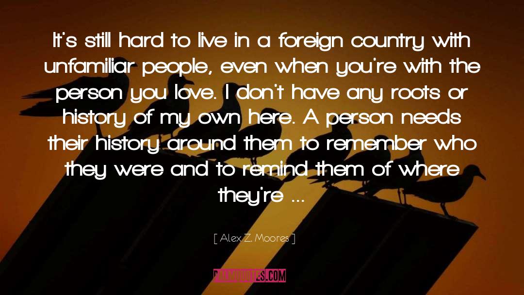 Living In A Foreign Country quotes by Alex Z. Moores