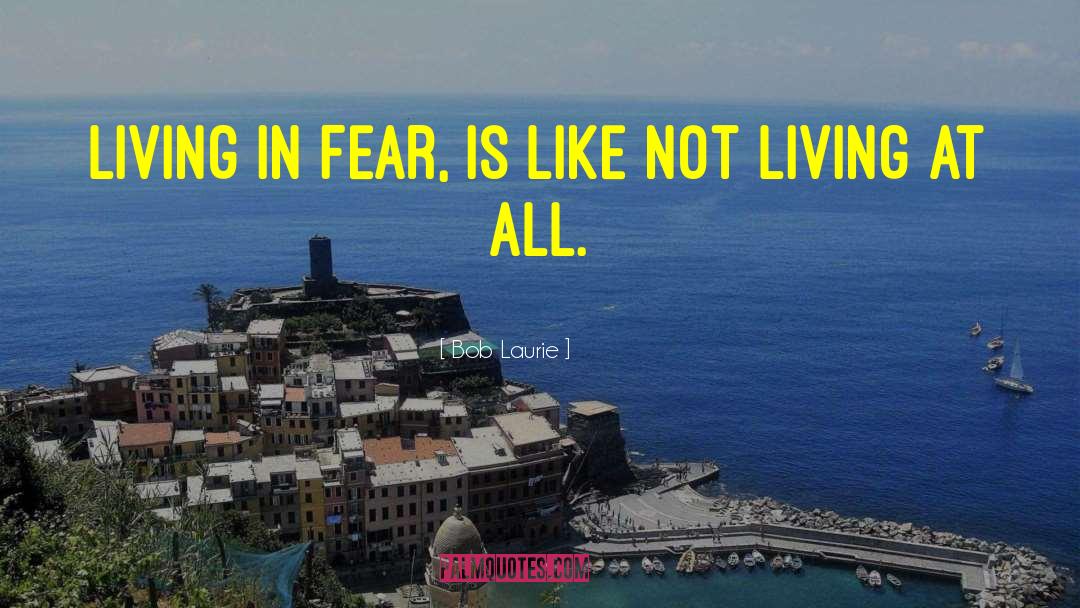 Living In Fear quotes by Bob Laurie