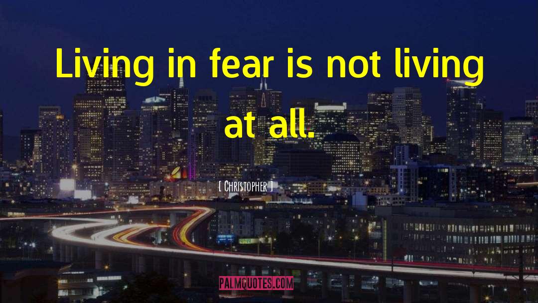 Living In Fear quotes by Christopher