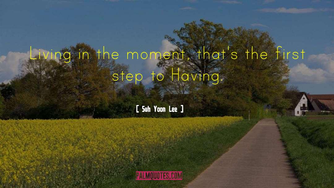 Living In The Moment quotes by Suh Yoon Lee