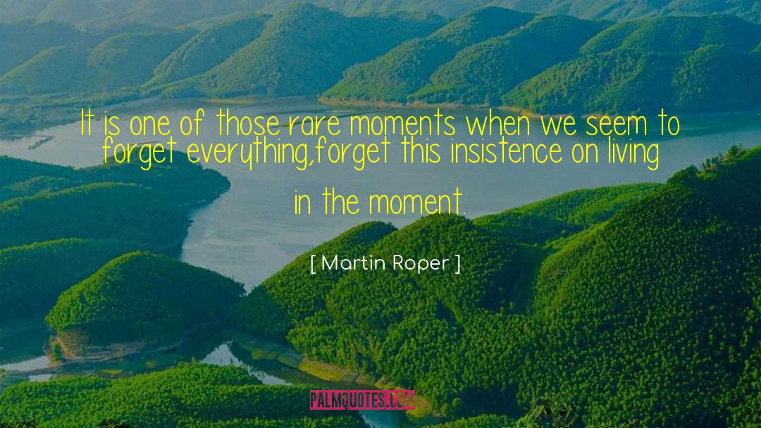 Living In The Moment quotes by Martin Roper