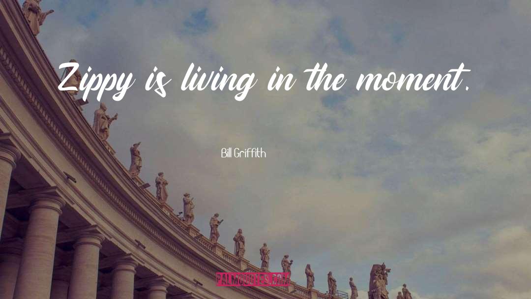 Living In The Moment quotes by Bill Griffith