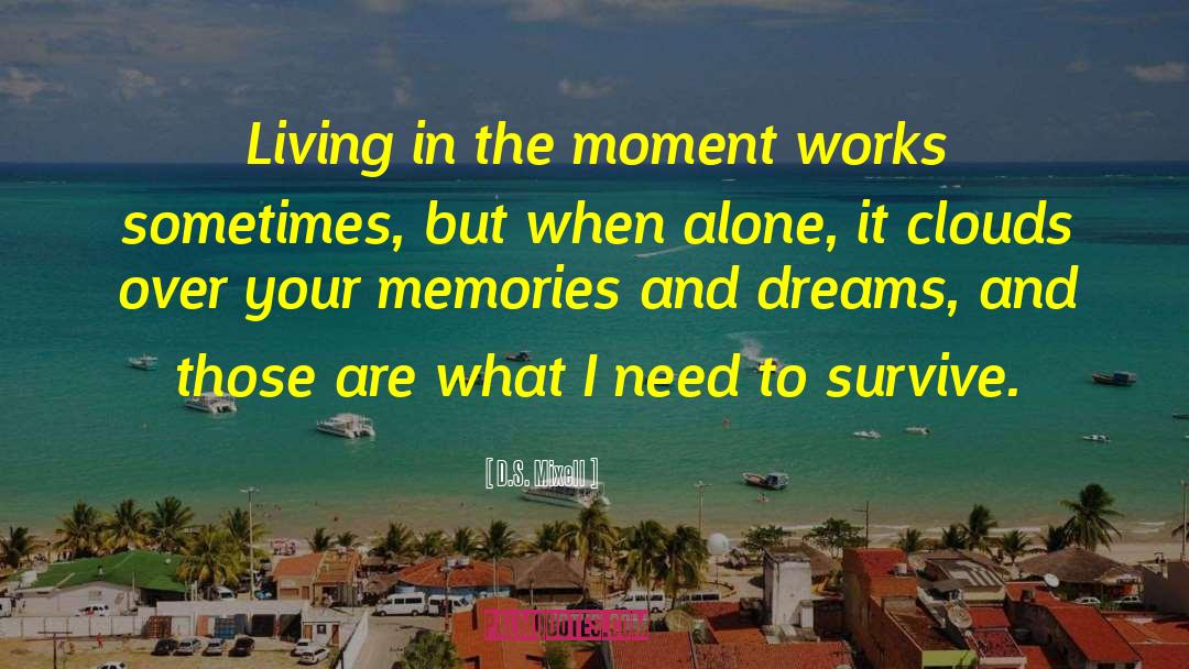 Living In The Moment quotes by D.S. Mixell
