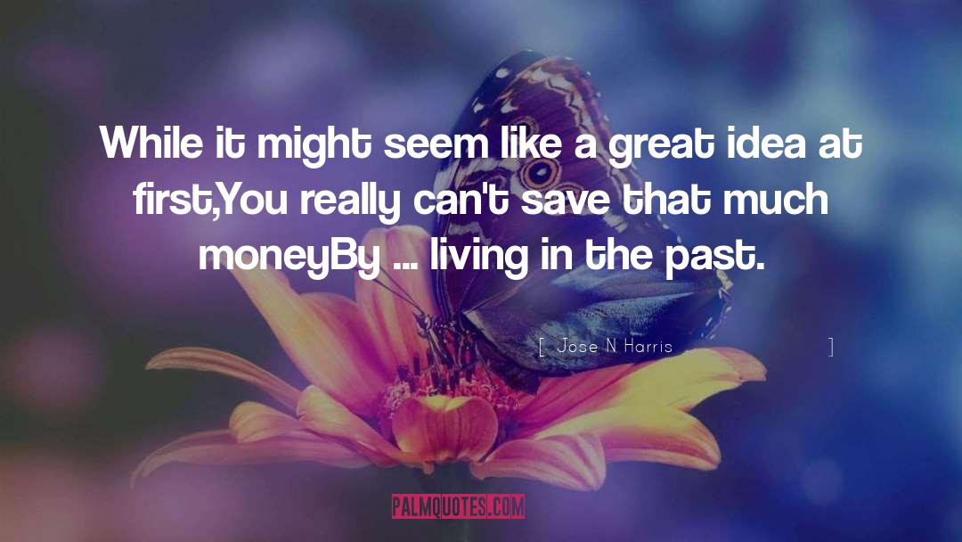 Living In The Past quotes by Jose N Harris