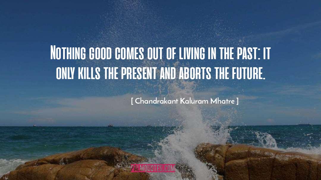 Living In The Past quotes by Chandrakant Kaluram Mhatre