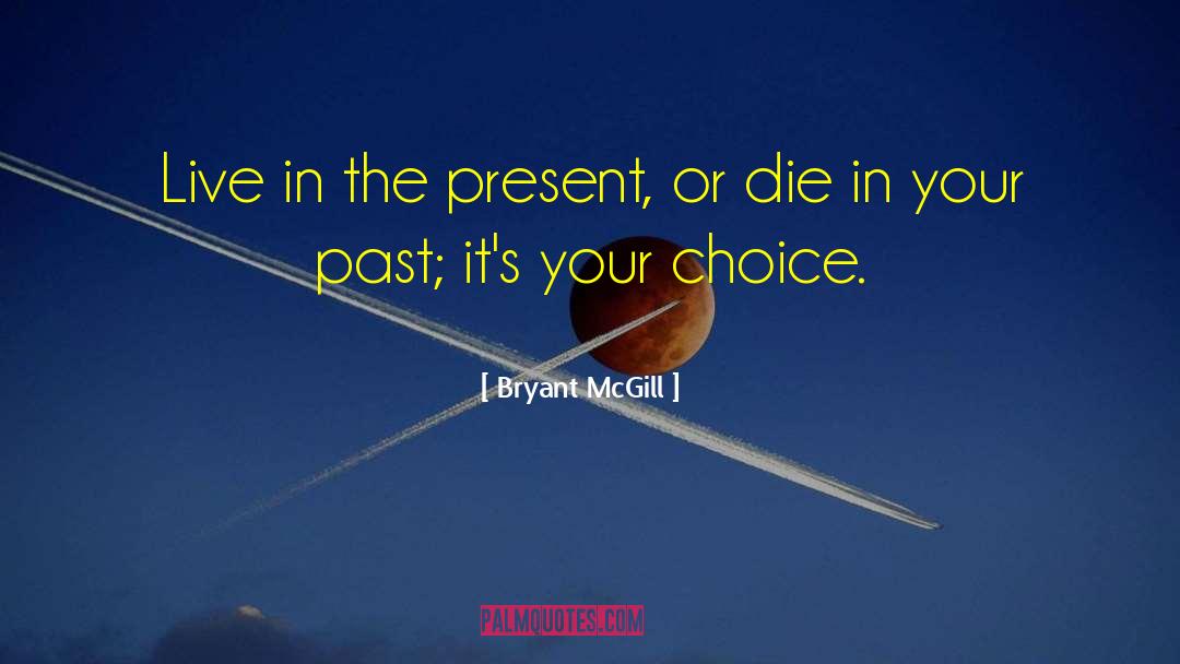 Living In The Present Momentent quotes by Bryant McGill