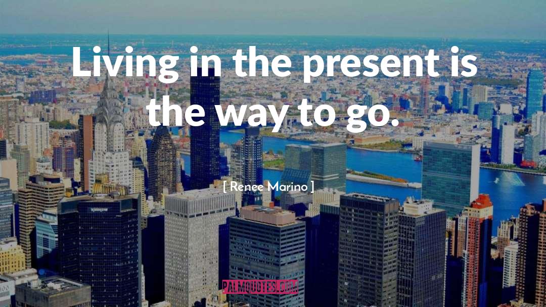 Living In The Present quotes by Renee Marino