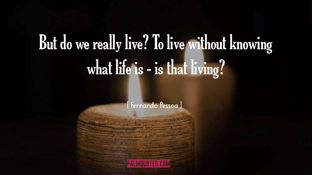 Living Life quotes by Fernando Pessoa