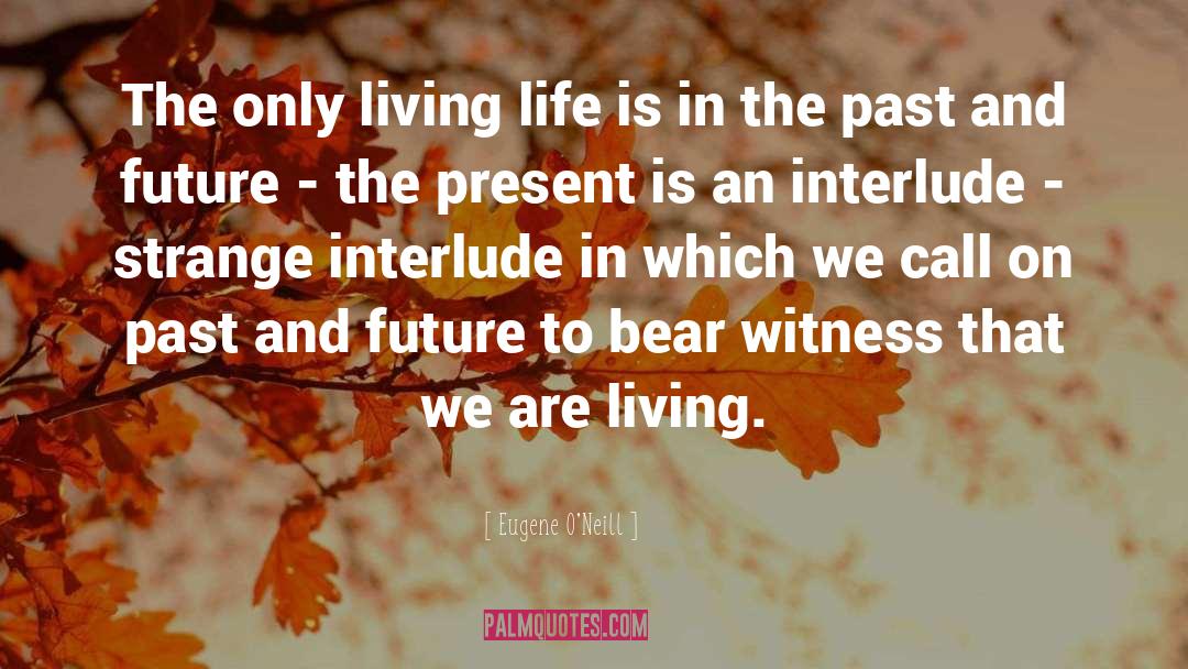 Living Live quotes by Eugene O'Neill