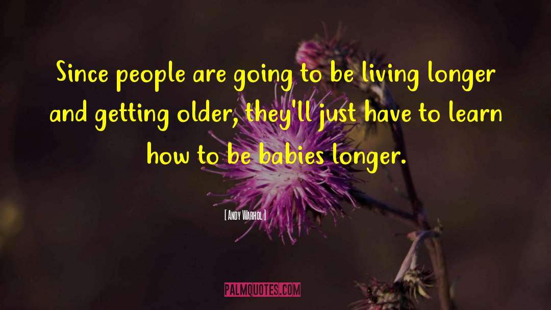 Living Longer quotes by Andy Warhol