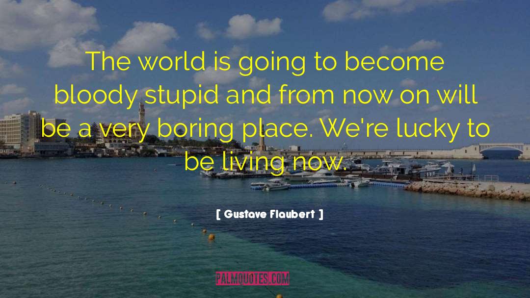 Living Now quotes by Gustave Flaubert