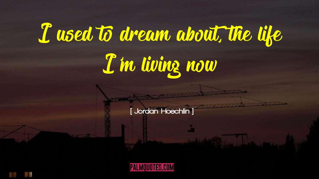 Living Now quotes by Jordan Hoechlin