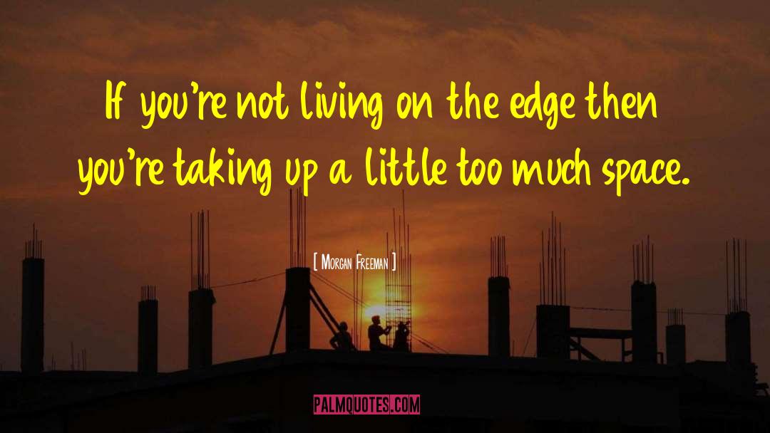 Living On The Edge quotes by Morgan Freeman