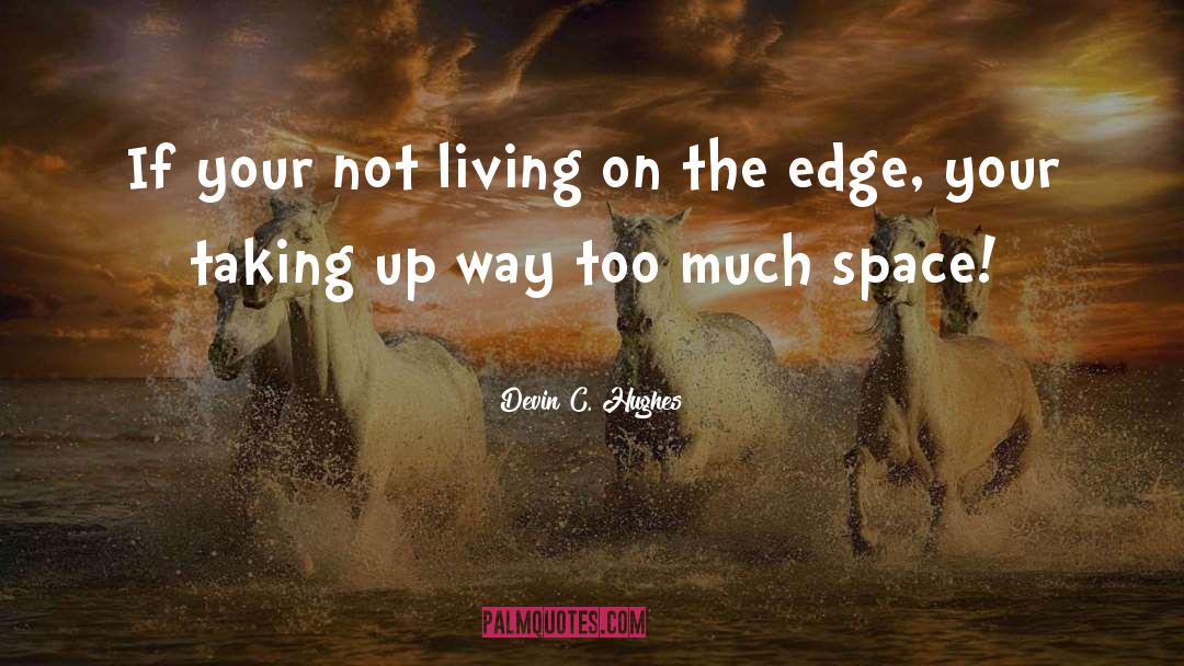 Living On The Edge quotes by Devin C. Hughes