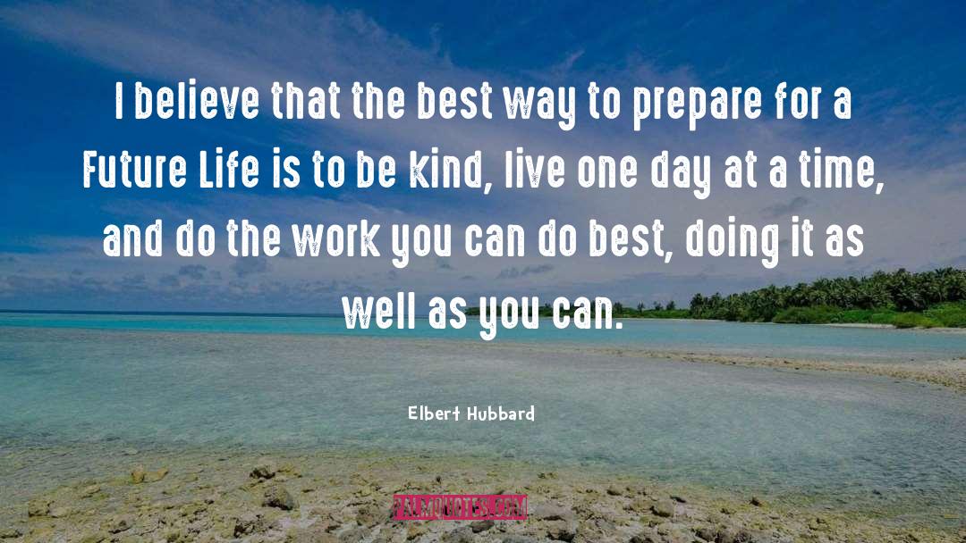 Living One Day At A Time quotes by Elbert Hubbard