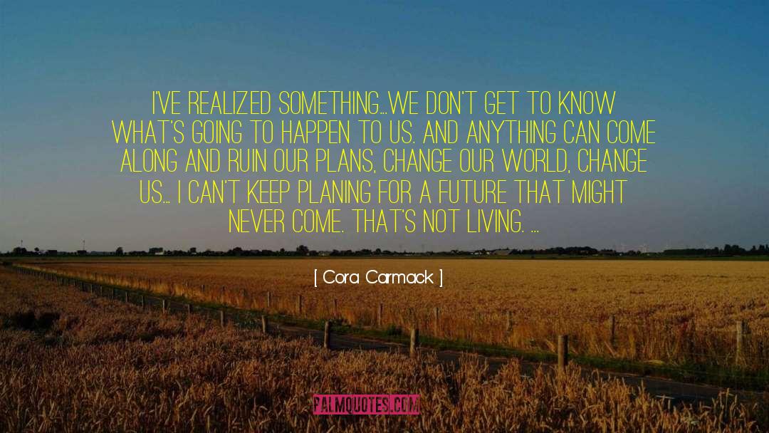 Living Presently quotes by Cora Carmack