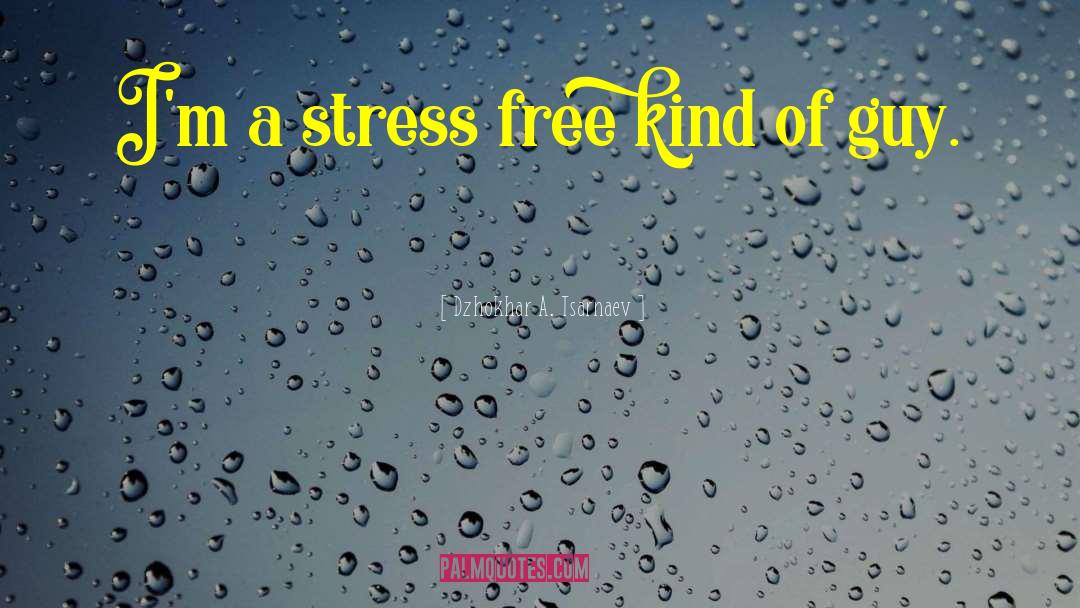 Living Stress Free quotes by Dzhokhar A. Tsarnaev