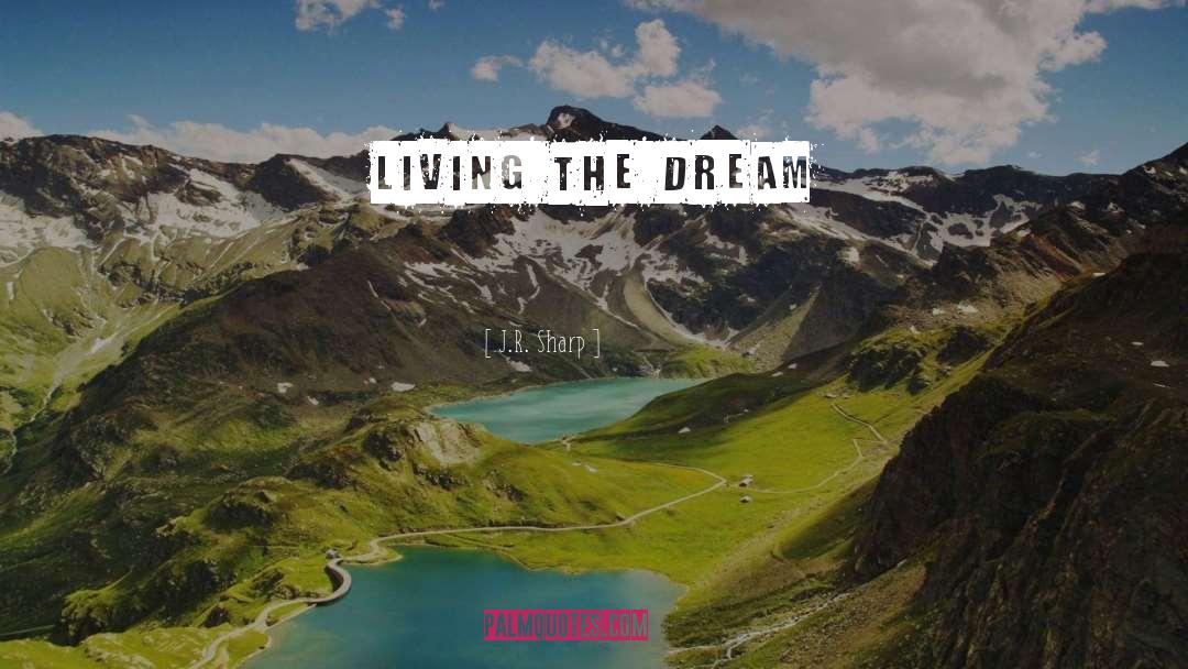 Living The Dream quotes by J.R. Sharp