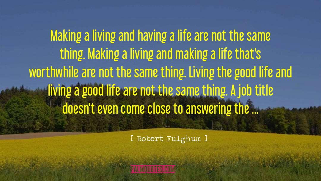 Living The Good Life quotes by Robert Fulghum