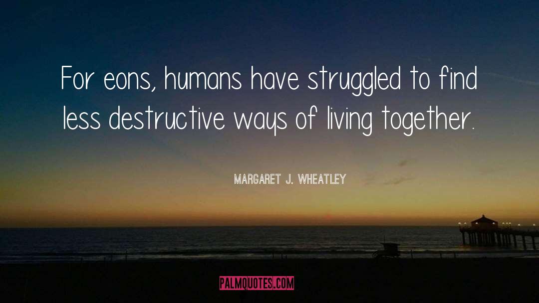 Living Together quotes by Margaret J. Wheatley