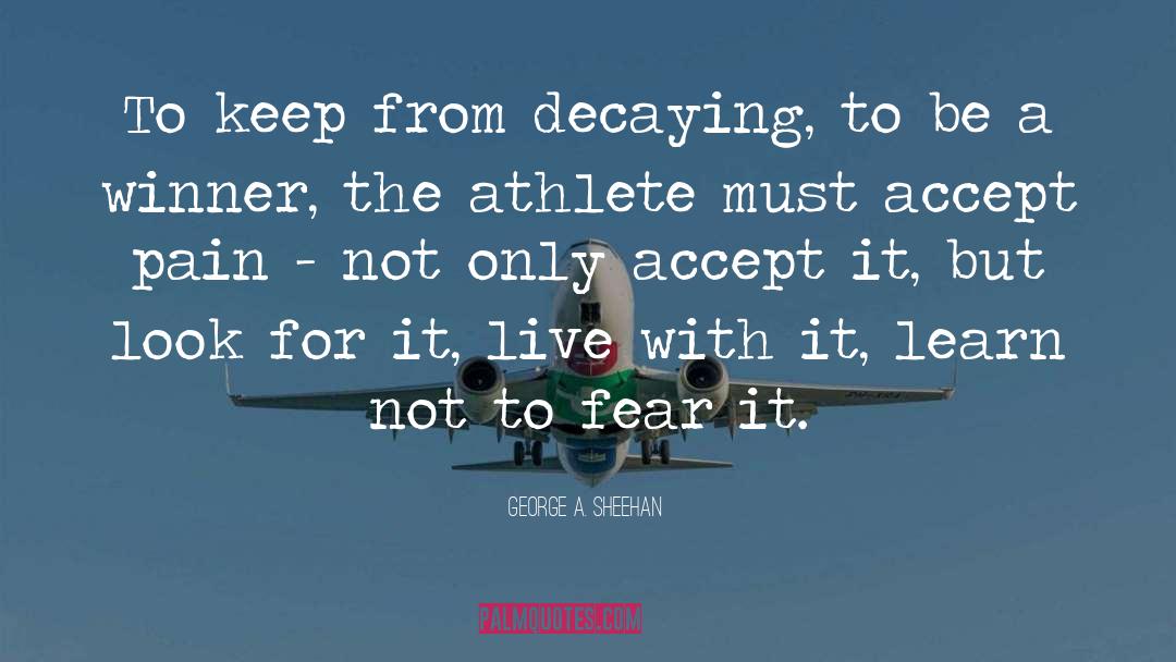 Living With Fear quotes by George A. Sheehan