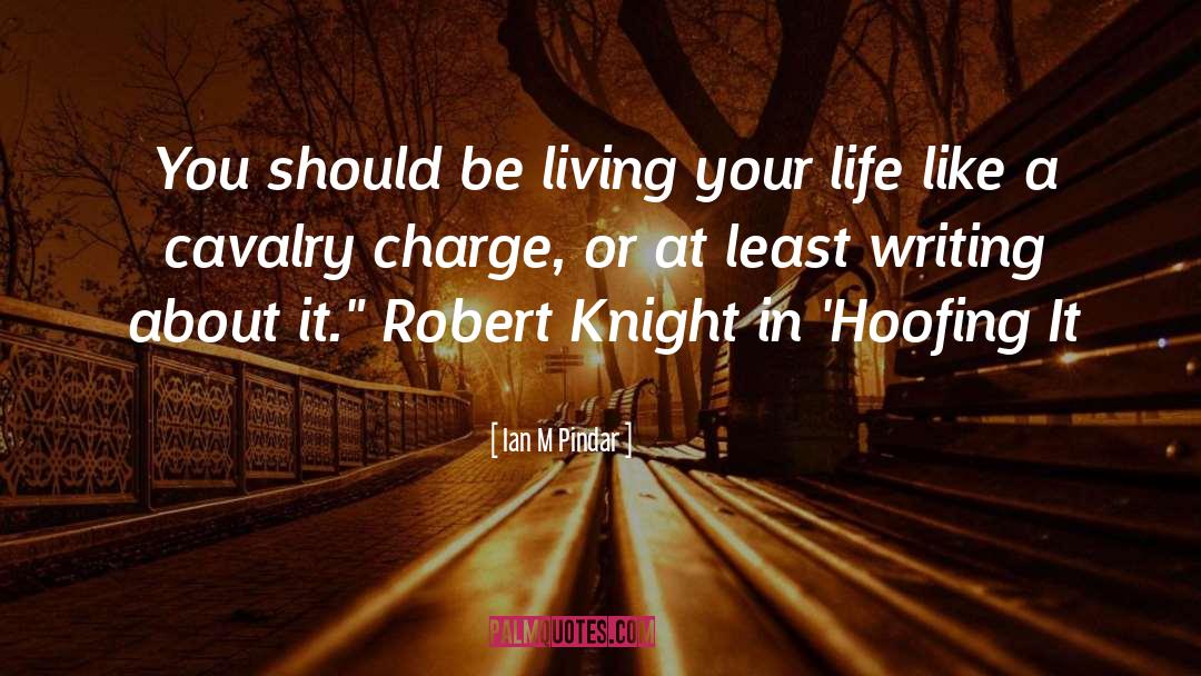 Living Your Life quotes by Ian M Pindar