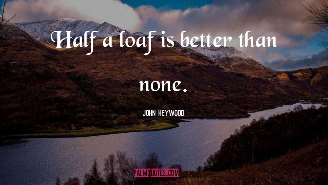 Loaf quotes by John Heywood