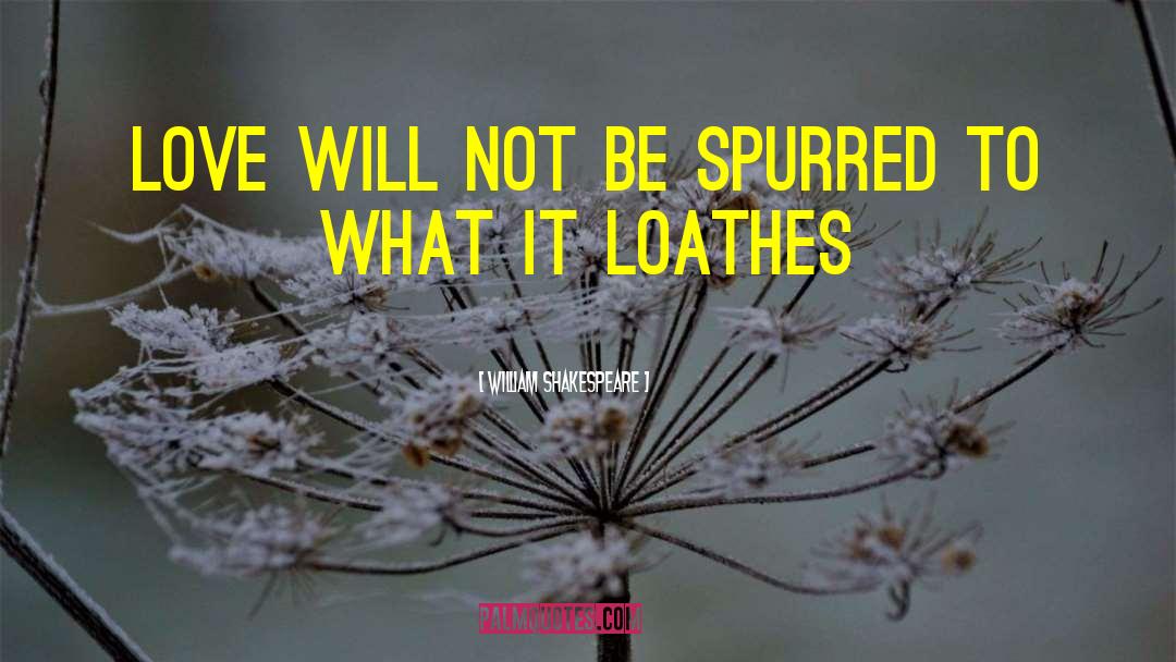 Loathes quotes by William Shakespeare