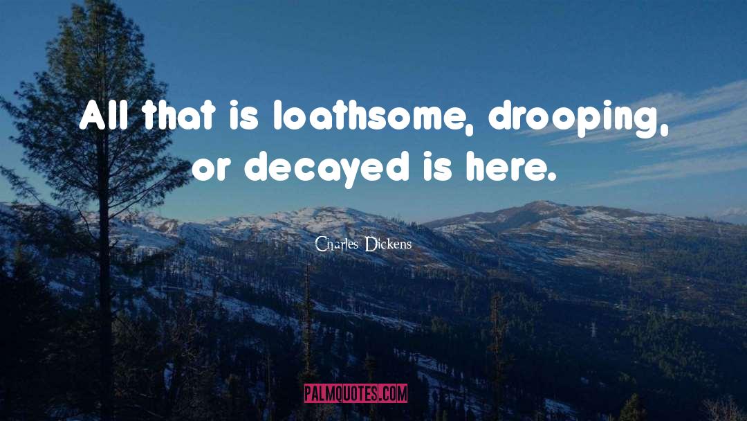Loathsome quotes by Charles Dickens