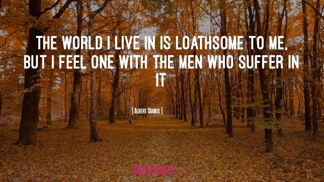 Loathsome quotes by Albert Camus