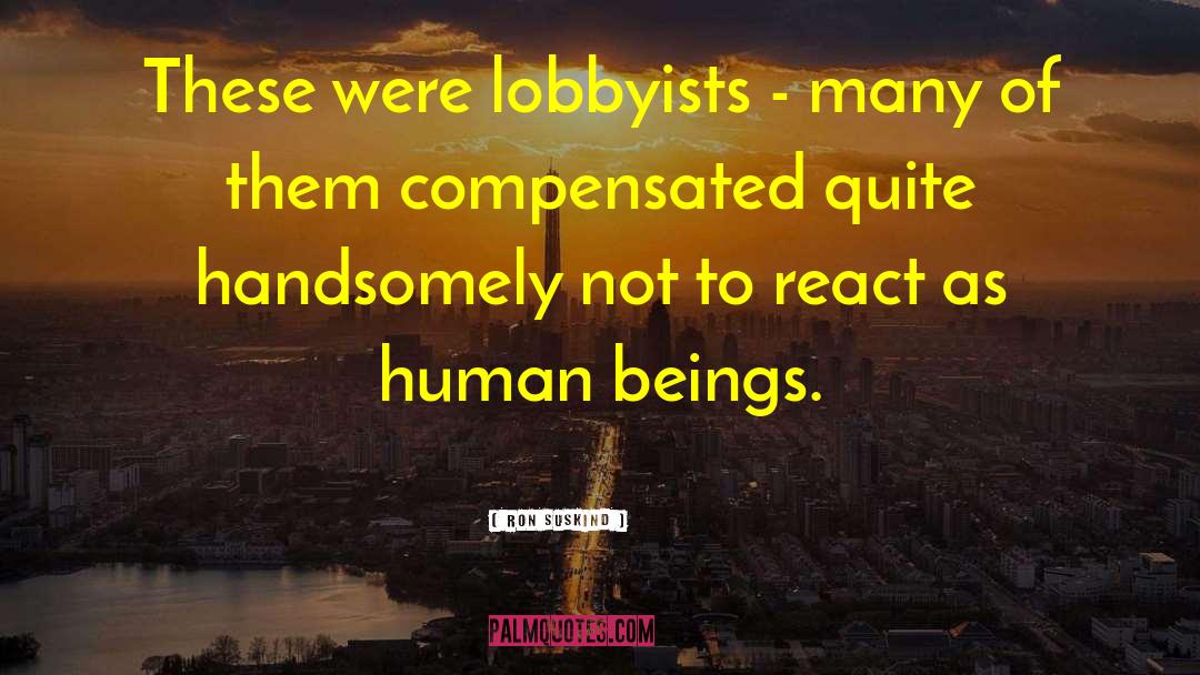 Lobbyists quotes by Ron Suskind