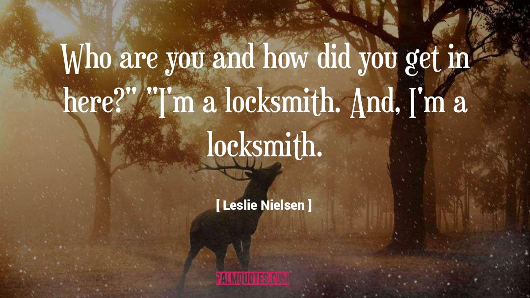 Locksmith quotes by Leslie Nielsen