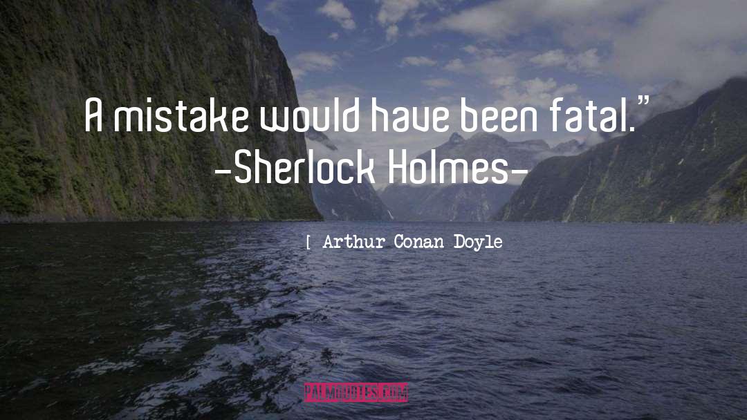 Logical Mistake quotes by Arthur Conan Doyle