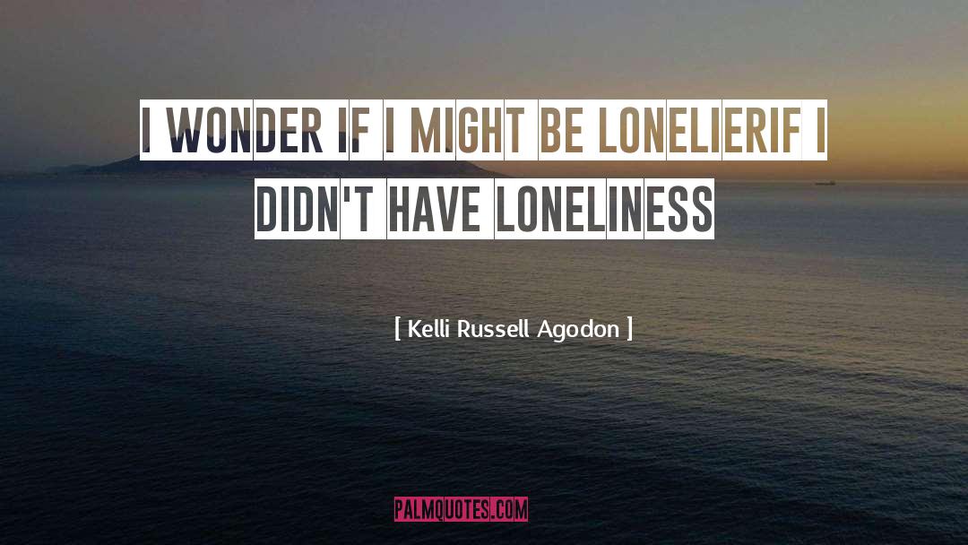 Lonelier quotes by Kelli Russell Agodon