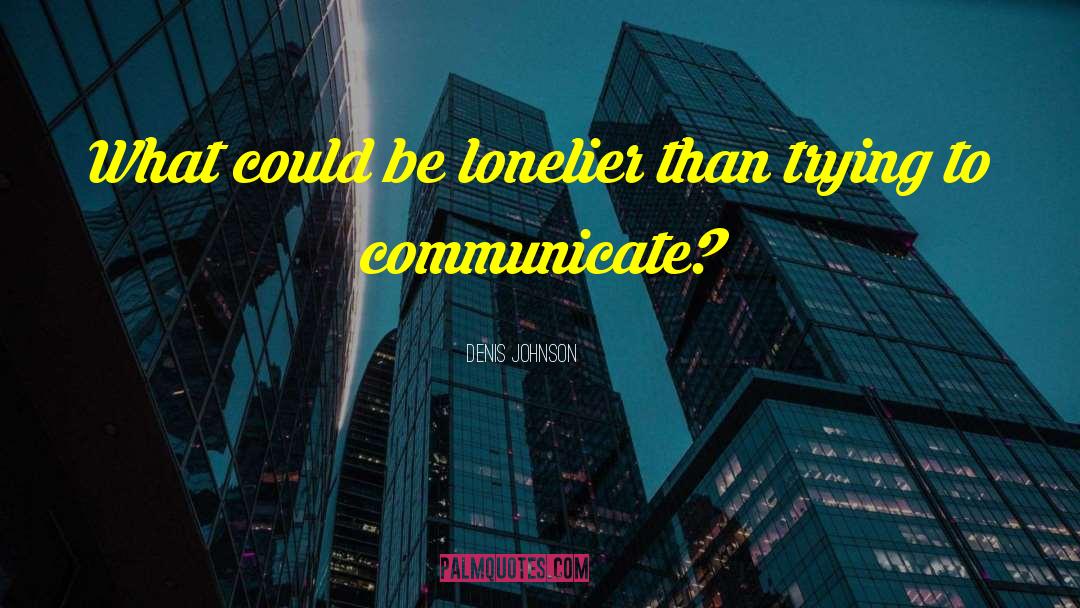 Lonelier quotes by Denis Johnson