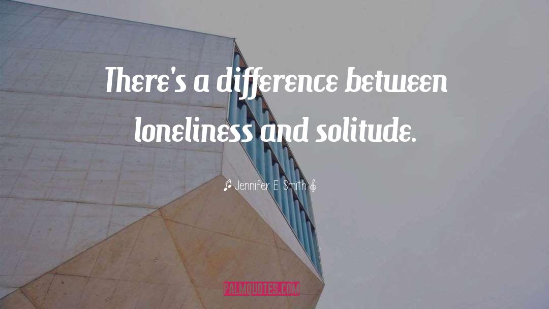 Loneliness And Solitude quotes by Jennifer E. Smith