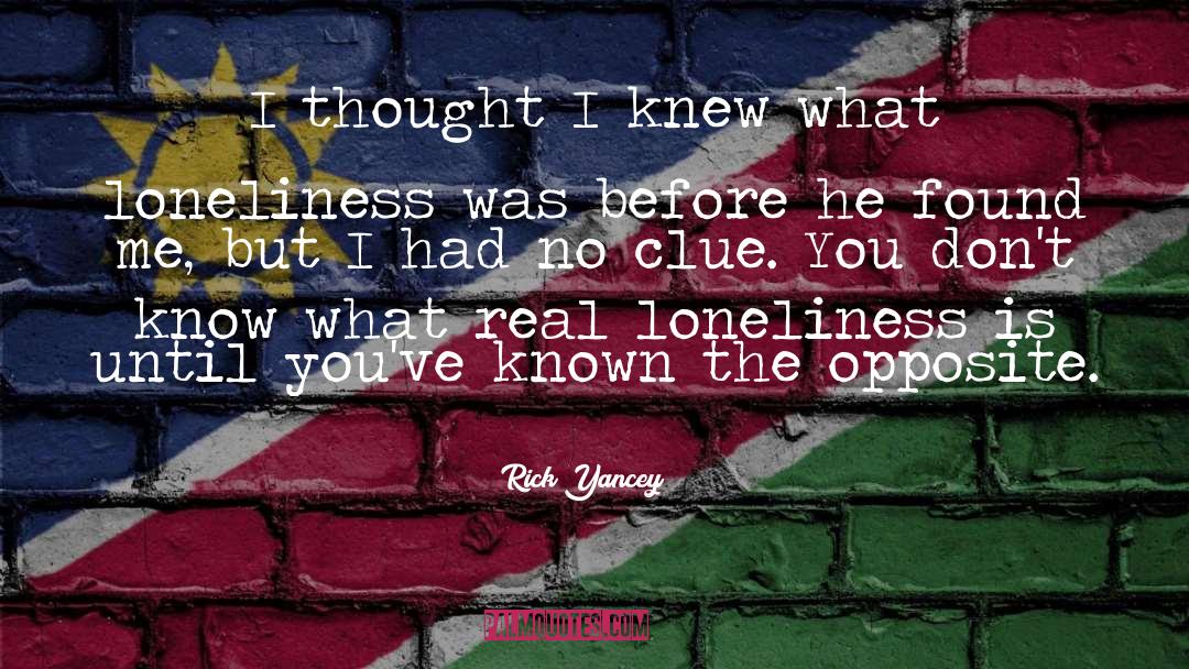 Loneliness Is The Safest Place I Know Quote quotes by Rick Yancey
