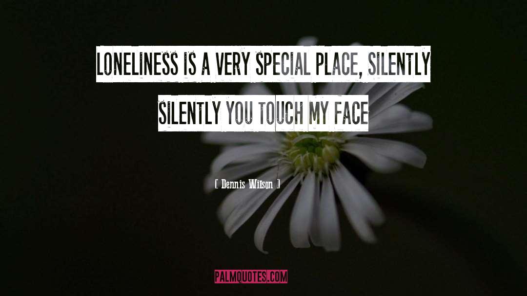 Loneliness Is The Safest Place I Know Quote quotes by Dennis Wilson