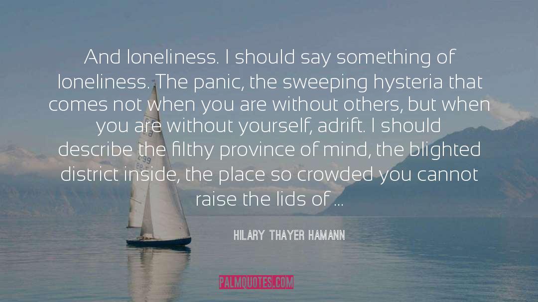 Loneliness Is The Safest Place I Know Quote quotes by Hilary Thayer Hamann