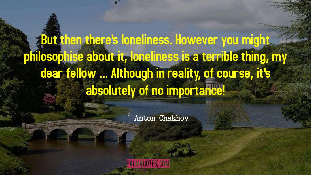 Loneliness Is The Safest Place I Know Quote quotes by Anton Chekhov