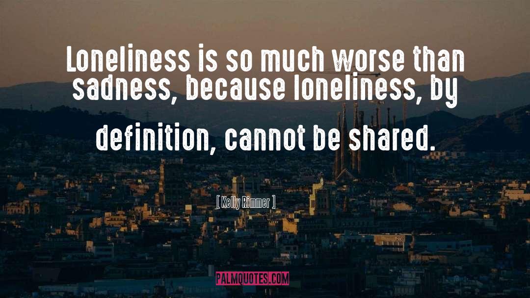 Loneliness Is The Safest Place I Know Quote quotes by Kelly Rimmer