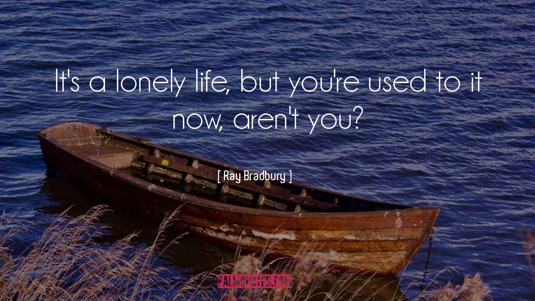 Lonely Life quotes by Ray Bradbury