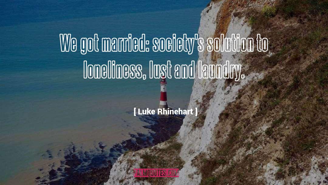 Lonely Loneliness quotes by Luke Rhinehart