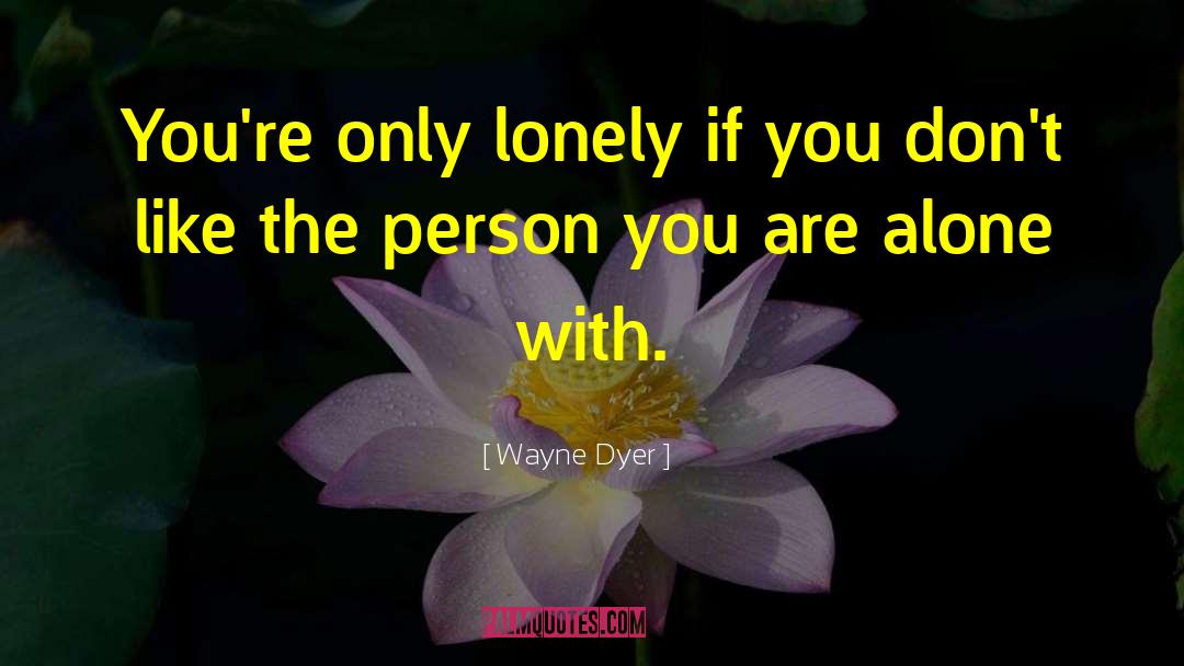 Lonely Loneliness quotes by Wayne Dyer