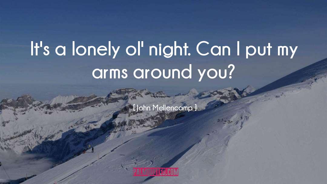 Lonely Loneliness quotes by John Mellencamp