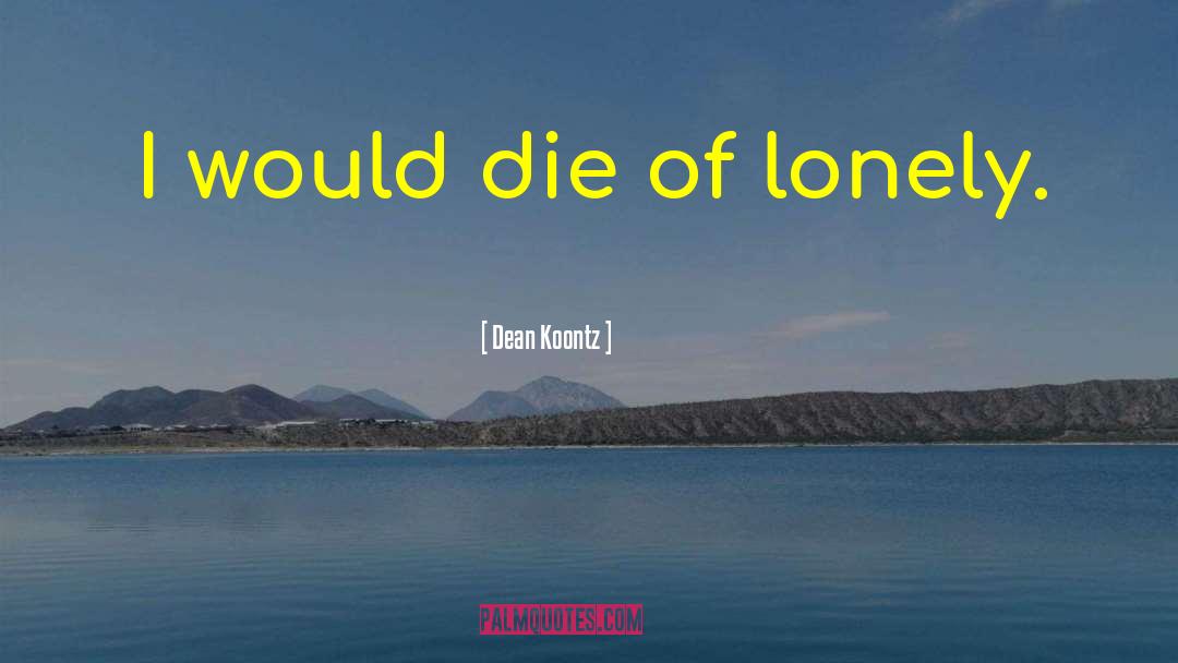 Lonely Loneliness quotes by Dean Koontz