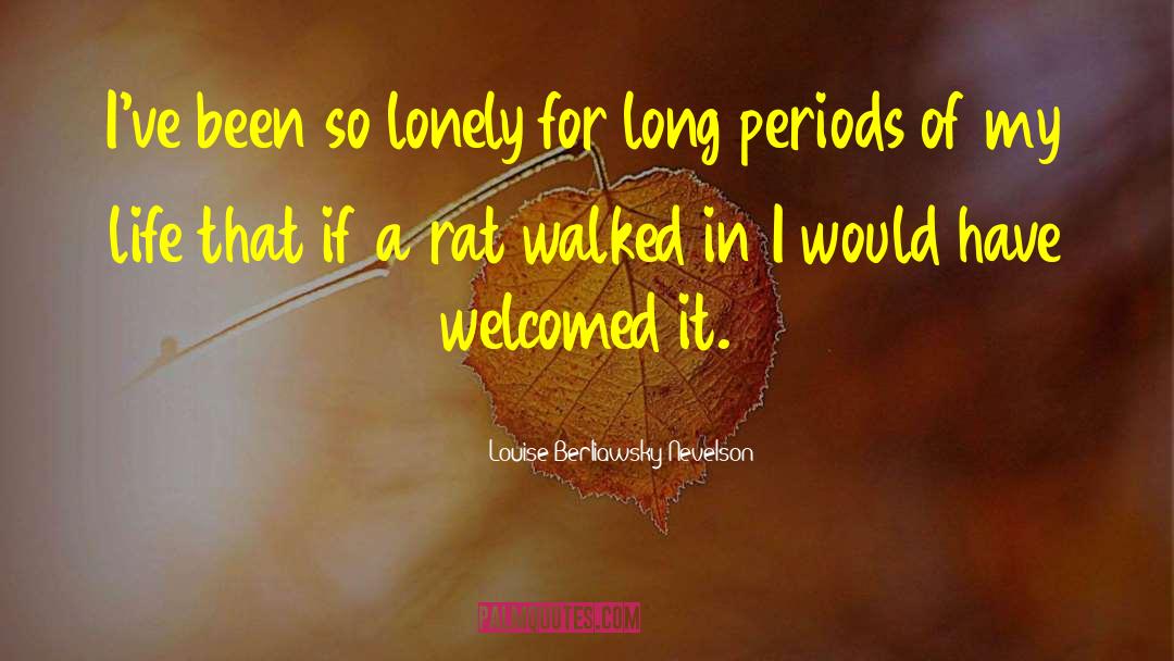 Lonely Loneliness quotes by Louise Berliawsky Nevelson