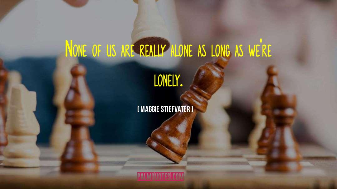 Lonely Loneliness quotes by Maggie Stiefvater